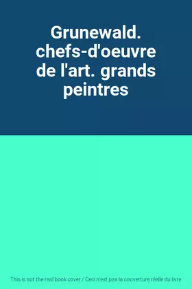 Couverture du produit · Grunewald. chefs-d'oeuvre de l'art. grands peintres