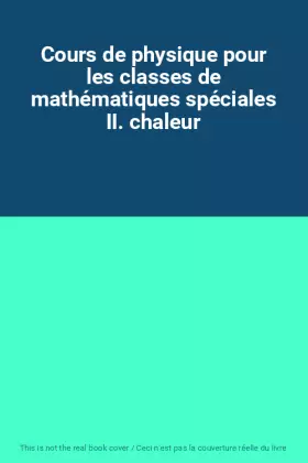 Couverture du produit · Cours de physique pour les classes de mathématiques spéciales II. chaleur