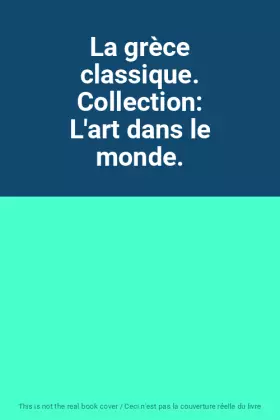 Couverture du produit · La grèce classique. Collection: L'art dans le monde.