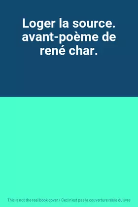 Couverture du produit · Loger la source. avant-poème de rené char.