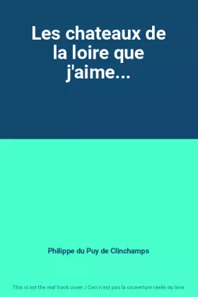 Couverture du produit · Les chateaux de la loire que j'aime...