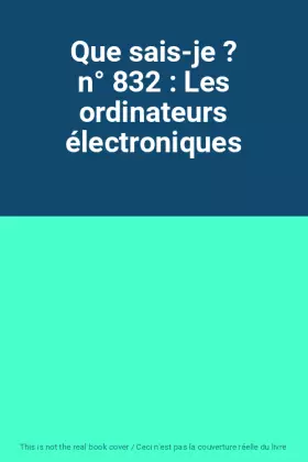 Couverture du produit · Que sais-je ? n° 832 : Les ordinateurs électroniques