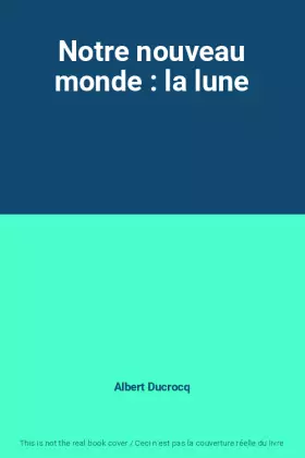 Couverture du produit · Notre nouveau monde : la lune