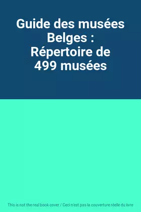 Couverture du produit · Guide des musées Belges : Répertoire de 499 musées