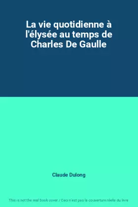 Couverture du produit · La vie quotidienne à l'élysée au temps de Charles De Gaulle