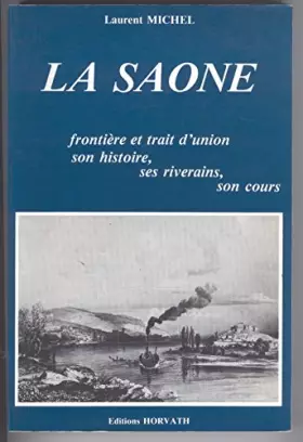 Couverture du produit · La Saône : Son histoire, ses riverains, son cours