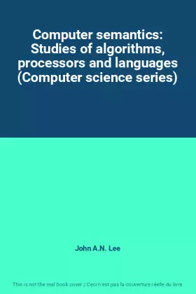 Couverture du produit · Computer semantics: Studies of algorithms, processors and languages (Computer science series)