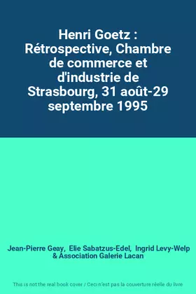 Couverture du produit · Henri Goetz : Rétrospective, Chambre de commerce et d'industrie de Strasbourg, 31 août-29 septembre 1995