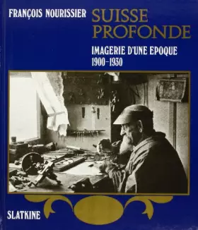 Couverture du produit · Suisse Profonde. Imagerie d'une Epoque. 1890-1930