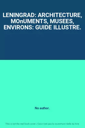 Couverture du produit · LENINGRAD: ARCHITECTURE, MOnUMENTS, MUSEES, ENVIRONS: GUIDE ILLUSTRE.