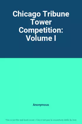 Couverture du produit · Chicago Tribune Tower Competition: Volume I