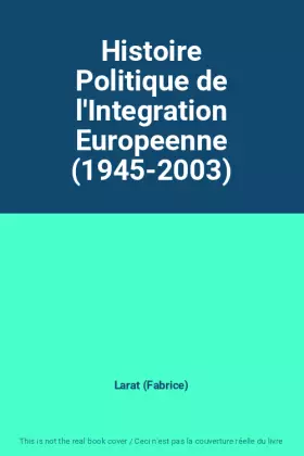Couverture du produit · Histoire Politique de l'Integration Europeenne (1945-2003)