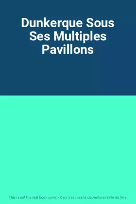 Couverture du produit · Dunkerque Sous Ses Multiples Pavillons