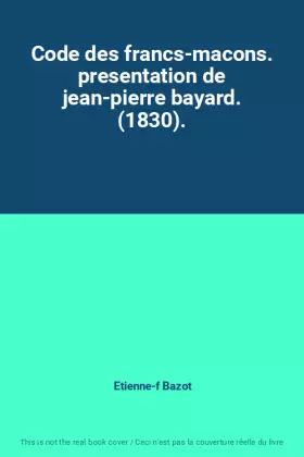 Couverture du produit · Code des francs-macons. presentation de jean-pierre bayard. (1830).