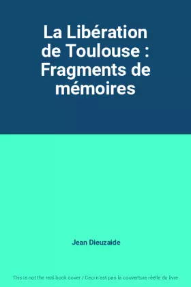 Couverture du produit · La Libération de Toulouse : Fragments de mémoires