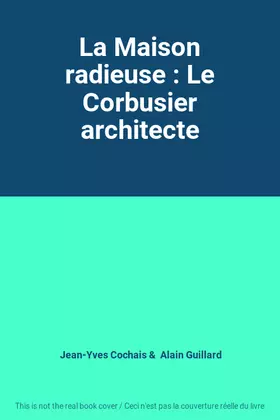 Couverture du produit · La Maison radieuse : Le Corbusier architecte