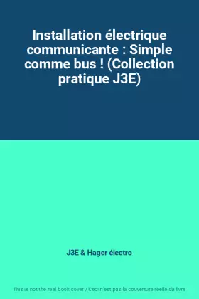 Couverture du produit · Installation électrique communicante : Simple comme bus ! (Collection pratique J3E)