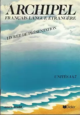 Couverture du produit · Archipel, Francais Langue etrangere. Livre de Presentation, Unites 1 a 7