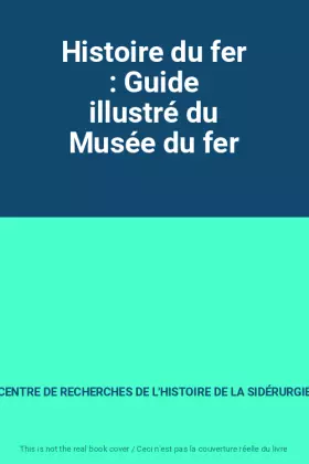 Couverture du produit · Histoire du fer : Guide illustré du Musée du fer