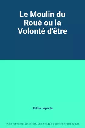 Couverture du produit · Le Moulin du Roué ou la Volonté d'être