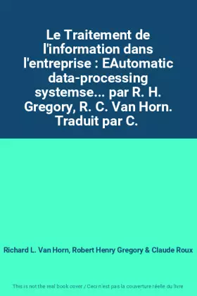 Couverture du produit · Le Traitement de l'information dans l'entreprise : EAutomatic data-processing systemse... par R. H. Gregory, R. C. Van Horn. Traduit par C. 