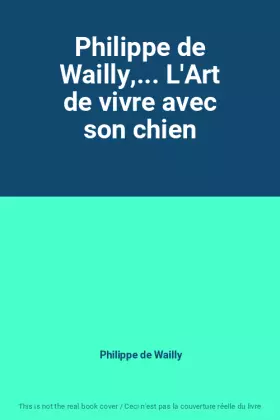 Couverture du produit · Philippe de Wailly,... L'Art de vivre avec son chien