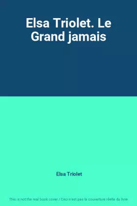 Couverture du produit · Elsa Triolet. Le Grand jamais