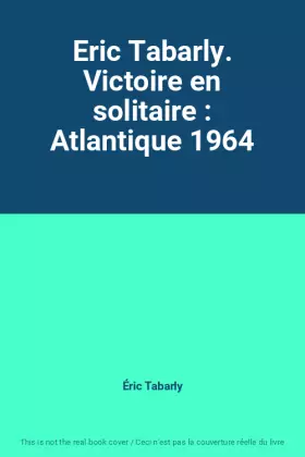 Couverture du produit · Eric Tabarly. Victoire en solitaire : Atlantique 1964