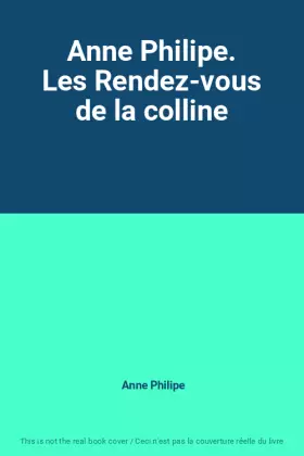 Couverture du produit · Anne Philipe. Les Rendez-vous de la colline