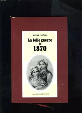 Couverture du produit · LA FOLLE GUERRE DE 1870