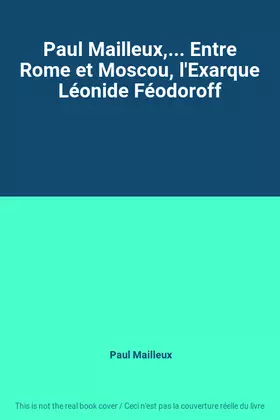 Couverture du produit · Paul Mailleux,... Entre Rome et Moscou, l'Exarque Léonide Féodoroff