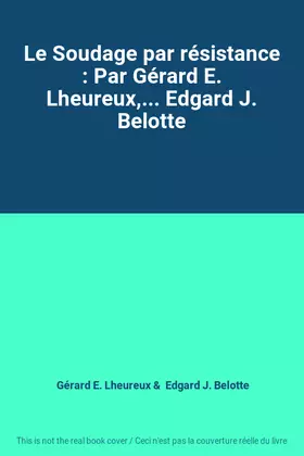 Couverture du produit · Le Soudage par résistance : Par Gérard E. Lheureux,... Edgard J. Belotte
