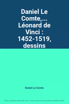 Couverture du produit · Daniel Le Comte,... Léonard de Vinci : 1452-1519, dessins