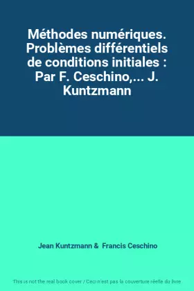 Couverture du produit · Méthodes numériques. Problèmes différentiels de conditions initiales : Par F. Ceschino,... J. Kuntzmann