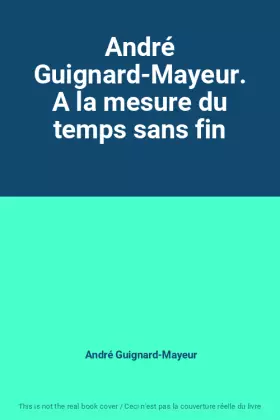 Couverture du produit · André Guignard-Mayeur. A la mesure du temps sans fin