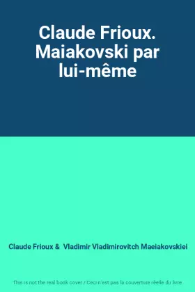 Couverture du produit · Claude Frioux. Maiakovski par lui-même