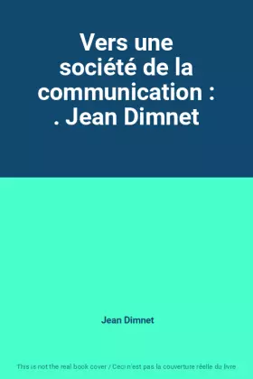 Couverture du produit · Vers une société de la communication : . Jean Dimnet