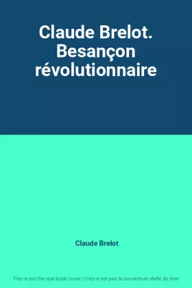 Couverture du produit · Claude Brelot. Besançon révolutionnaire