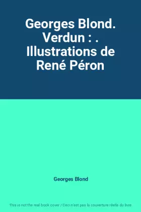 Couverture du produit · Georges Blond. Verdun : . Illustrations de René Péron