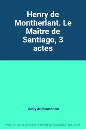 Couverture du produit · Henry de Montherlant. Le Maître de Santiago, 3 actes