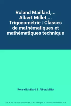 Couverture du produit · Roland Maillard,... Albert Millet,... Trigonométrie : Classes de mathématiques et mathématiques technique
