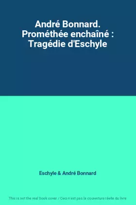 Couverture du produit · André Bonnard. Prométhée enchaîné : Tragédie d'Eschyle