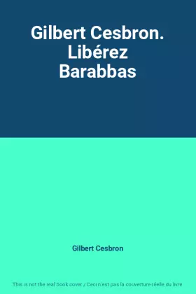Couverture du produit · Gilbert Cesbron. Libérez Barabbas