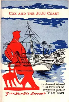Couverture du produit · Cox and the JuJu Coast: A Journal Kept aboard HMS "Fly" 1868/9