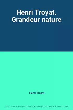 Couverture du produit · Henri Troyat. Grandeur nature