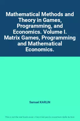 Couverture du produit · Mathematical Methods and Theory in Games, Programming, and Economics. Volume I. Matrix Games, Programming and Mathematical Economics.