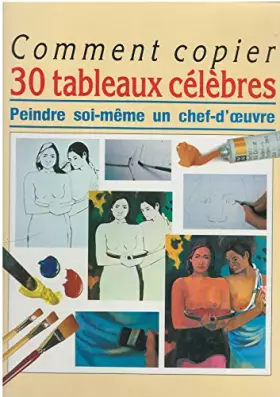 Couverture du produit · COMMENT COPIER 30 TABLEAUX CELEBRES - PEINDRE SOI MEME UN CHEF D'OEUVRE.