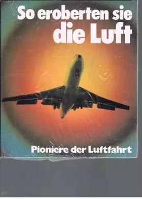 Couverture du produit · So eroberten sie die Luft : Pioniere d. Luftfahrt.