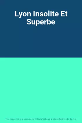 Couverture du produit · Lyon Insolite Et Superbe