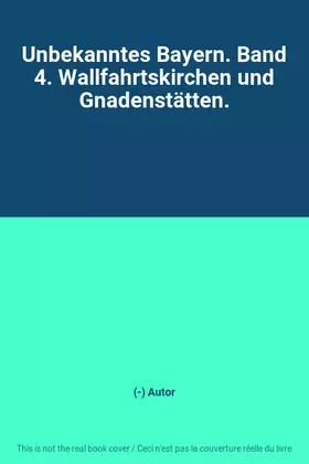 Couverture du produit · Unbekanntes Bayern. Band 4. Wallfahrtskirchen und Gnadenstätten.